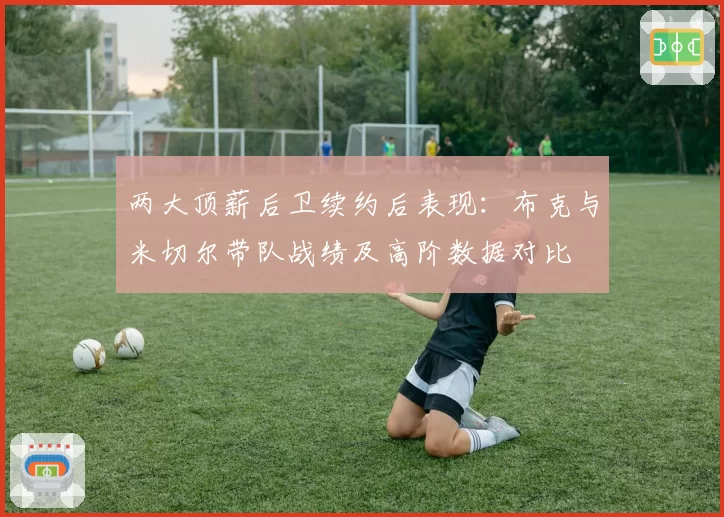 两大顶薪后卫续约后表现:布克与米切尔带队战绩及高阶数据对比