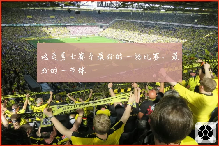 这是勇士赛季最好的一场比赛,最好的一节球