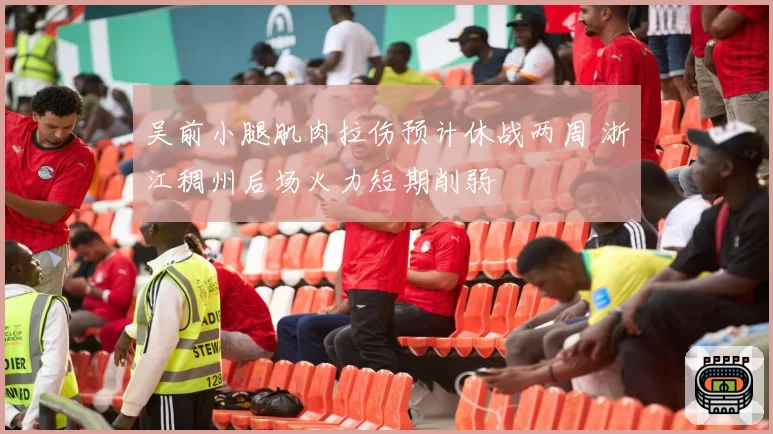 吴前小腿肌肉拉伤预计休战两周 浙江稠州后场火力短期削弱